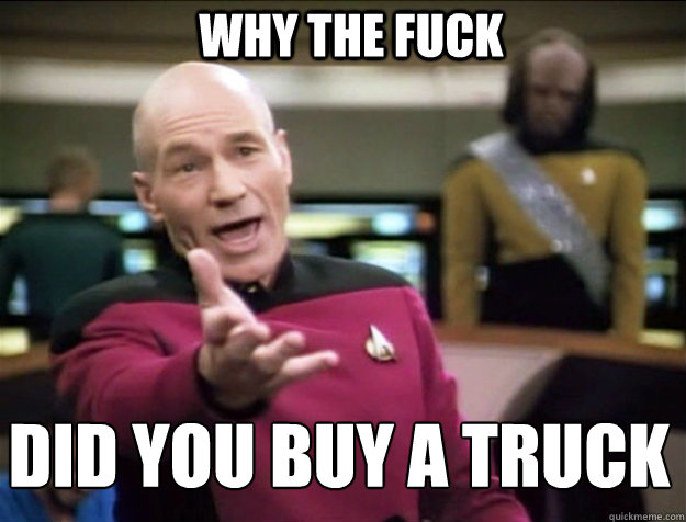 WHY THE FUCK Did you buy a truck  Piccard 2