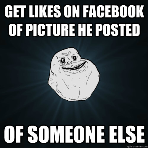 get likes on facebook of picture he posted of someone else  Forever Alone