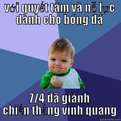 VỚI QUYẾT TÂM VÀ NỖ LỰC DÀNH CHO BÓNG ĐÁ 7/4 ĐÃ GIÀNH CHIẾN THẮNG VINH QUANG Success Kid