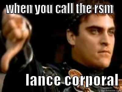 WHEN YOU CALL THE RSM           LANCE CORPORAL Downvoting Roman