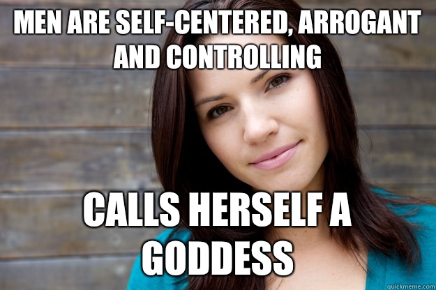 Men are self-centered, arrogant and controlling  Calls herself a goddess  Girl Logic