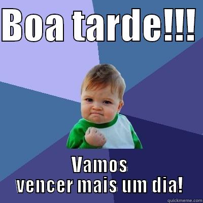 BOA TARDE!!!  VAMOS VENCER MAIS UM DIA! Success Kid