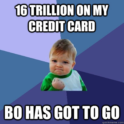 16 trillion on my credit card BO has got to go  Success Kid