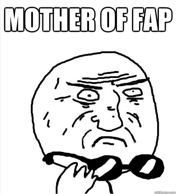 Mother of fap  - Mother of fap   Mother of God