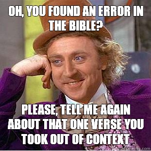 Oh, you found an error in the Bible? Please, tell me again about that one verse you took out of context  Condescending Wonka