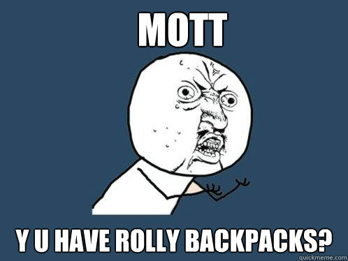MOTT y u have Rolly backpacks?  Y U No