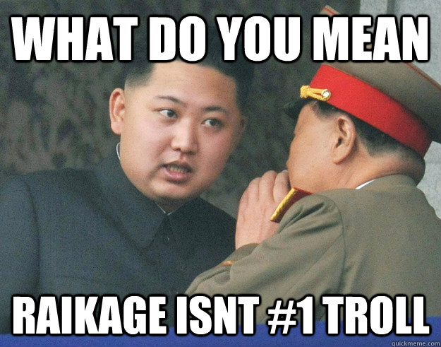 What do you mean raikage isnt #1 troll  Hungry Kim Jong Un