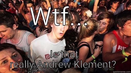 WTF...  IS THAT REALLY ANDREW KLEMENT?  Sudden Clarity Clarence