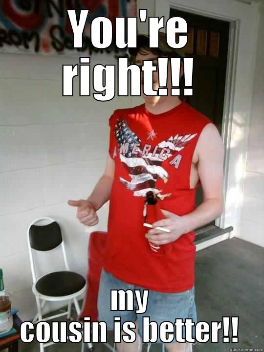 YOU'RE RIGHT!!! MY COUSIN IS BETTER!! Redneck Randal