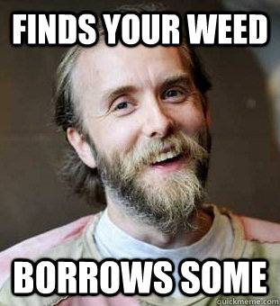 Finds your weed Borrows some  Hippie Father