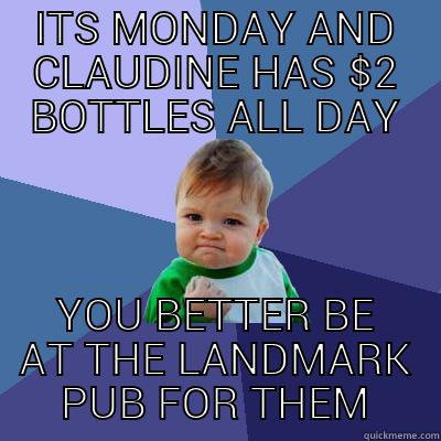 ITS MONDAY AND CLAUDINE HAS $2 BOTTLES ALL DAY YOU BETTER BE AT THE LANDMARK PUB FOR THEM Success Kid