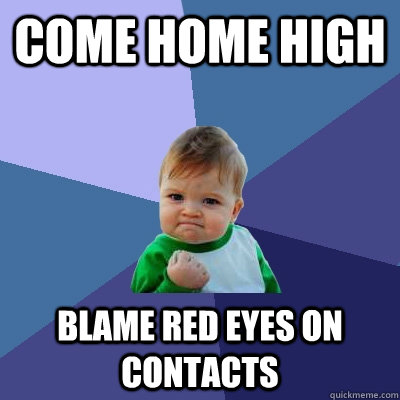 Come home high blame red eyes on contacts  Success Kid