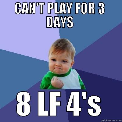 CAN'T PLAY FOR 3 DAYS 8 LF 4'S Success Kid