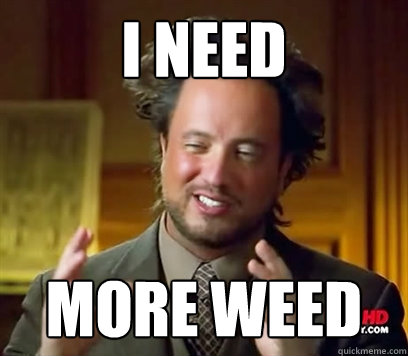 I need More Weed  Ancient Aliens Meme Plague