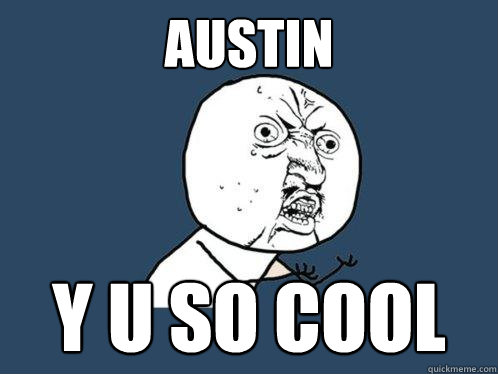 Austin y u so cool  Y U No