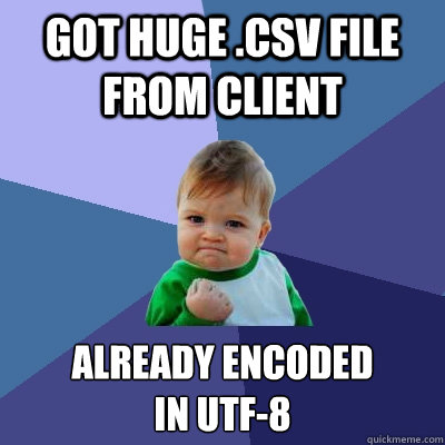 got huge .csv file from client Already encoded 
in UTF-8  Success Kid