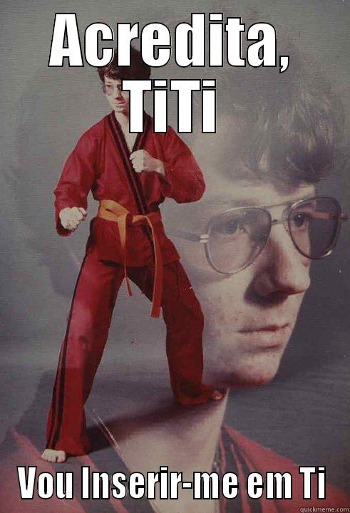 ACREDITA, TITI VOU INSERIR-ME EM TI Karate Kyle
