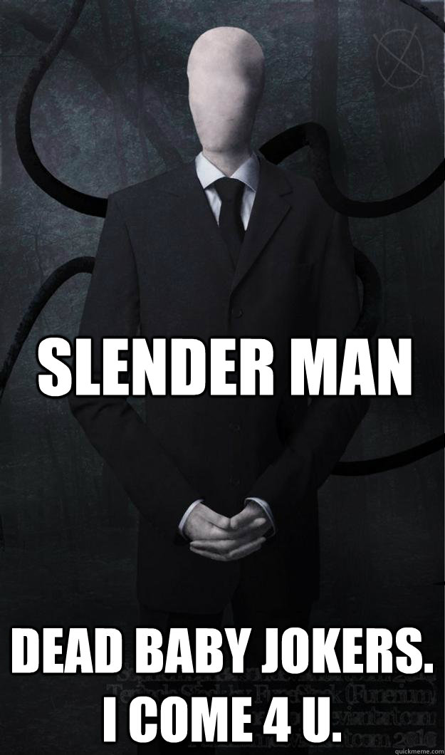 SLENDER MAN Dead baby jokers. I COME 4 U.  Slenderman