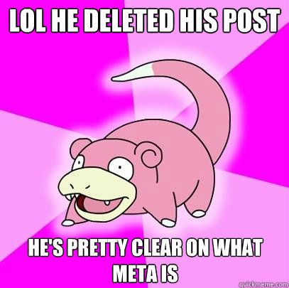 LOL HE DELETED HIS POST HE's pretty clear on what meta is  Slowpoke