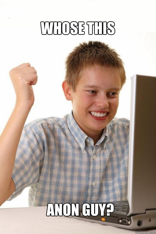 Whose this Anon guy? - Whose this Anon guy?  First Day on the Internet Kids First Meme