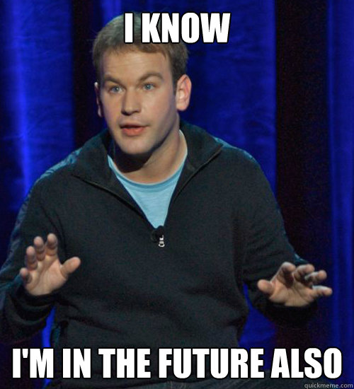 I Know I'm in the future also - I Know I'm in the future also  Mike Birbiglia