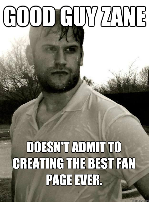 Good Guy Zane Doesn't admit to creating the best fan page ever.  