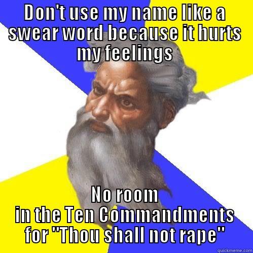 DON'T USE MY NAME LIKE A SWEAR WORD BECAUSE IT HURTS MY FEELINGS NO ROOM IN THE TEN COMMANDMENTS FOR 