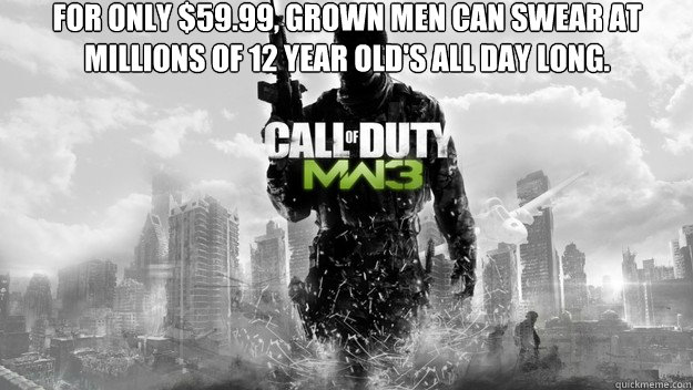 For only $59.99, grown men can swear at millions of 12 year old's all day long.  