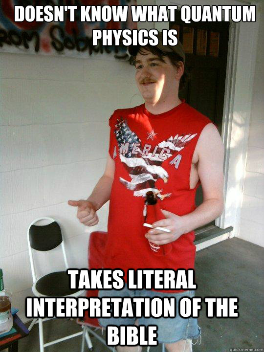 Doesn't know what quantum physics is takes literal interpretation of the bible  Redneck Randal
