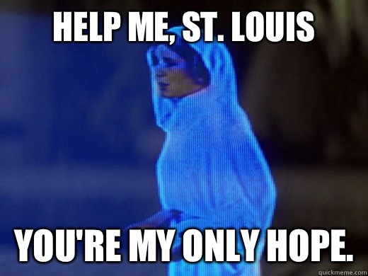 Help me, St. Louis You're my only hope.  
