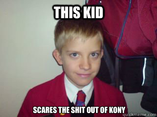 this kid  scares the shit out of Kony  