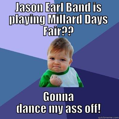 JASON EARL BAND IS PLAYING MILLARD DAYS FAIR?? GONNA DANCE MY ASS OFF! Success Kid