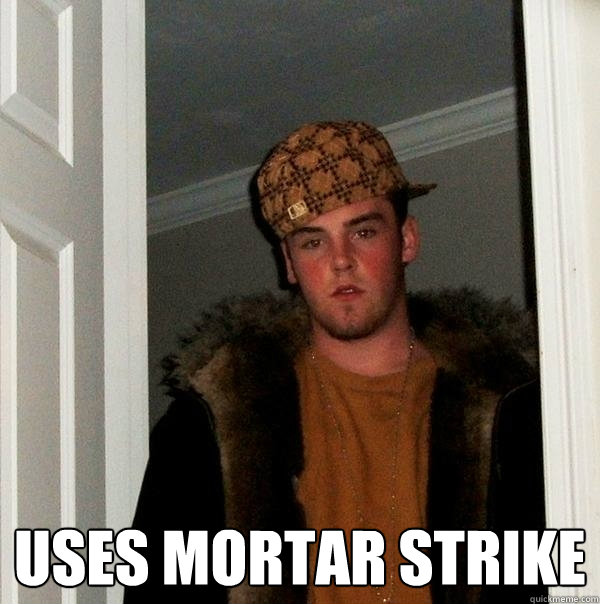  Uses mortar strike  Scumbag Steve
