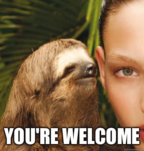  You're welcome -  You're welcome  Whispering Sloth