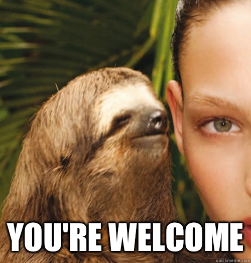  You're welcome  Whispering Sloth