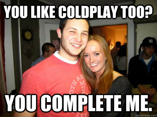 You like coldplay too? You complete me. - You like coldplay too? You complete me.  Freshman Couple
