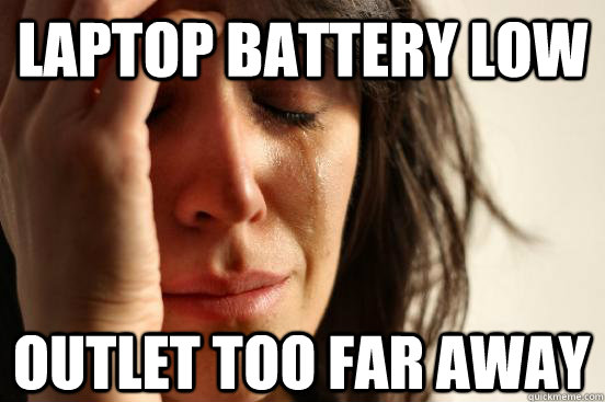 Laptop battery low outlet too far away  First World Problems