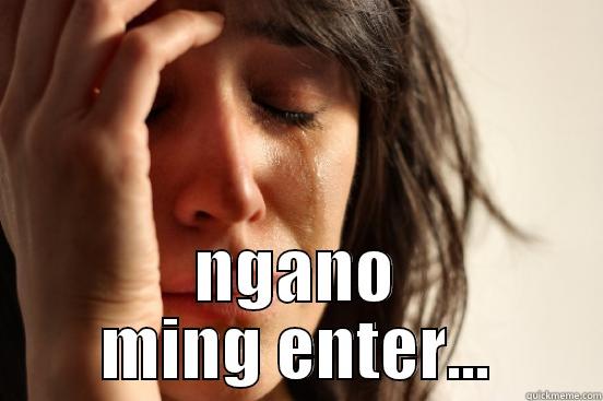  NGANO MING ENTER... First World Problems