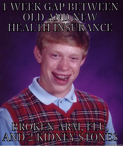 ONE WEEK GAP BETWEEN HEALTH INSURANCE - 1 WEEK GAP BETWEEN OLD AND NEW HEALTH INSURANCE BROKEN ARM, FLU, AND 2 KIDNEY STONES Bad Luck Brian