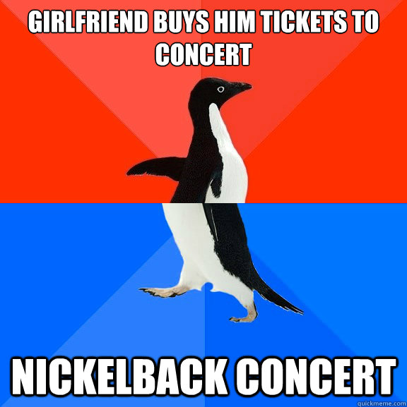 Girlfriend buys him tickets to concert Nickelback Concert  Socially Awesome Awkward Penguin