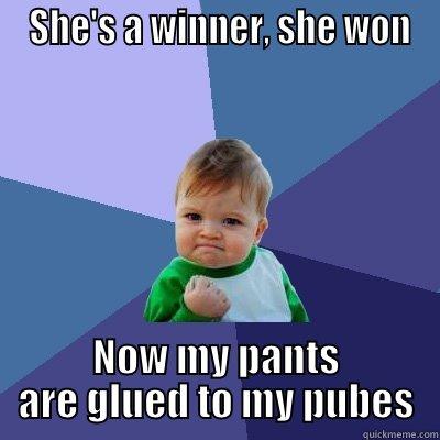  SHE'S A WINNER, SHE WON NOW MY PANTS ARE GLUED TO MY PUBES Success Kid