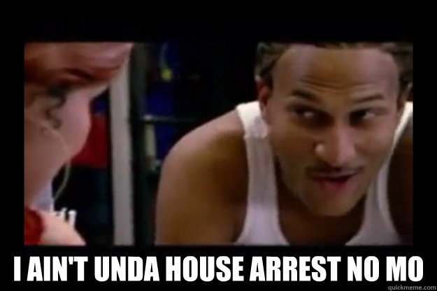  I ain't unda house arrest no mo -  I ain't unda house arrest no mo  Misc