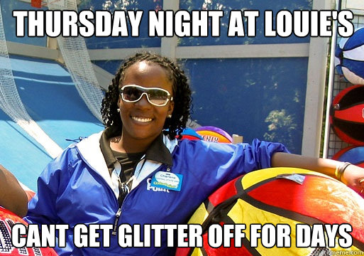 thursday night at louie's cant get glitter off for days  Cedar Point employee
