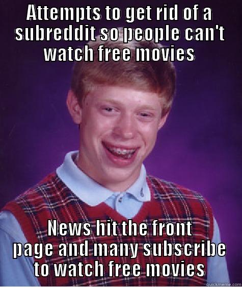 ATTEMPTS TO GET RID OF A SUBREDDIT SO PEOPLE CAN'T WATCH FREE MOVIES NEWS HIT THE FRONT PAGE AND MANY SUBSCRIBE TO WATCH FREE MOVIES Bad Luck Brian