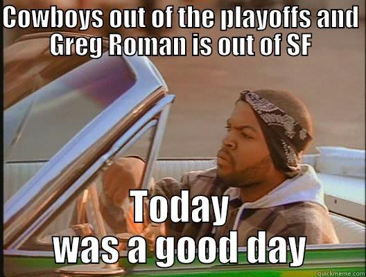 Niners good day - COWBOYS OUT OF THE PLAYOFFS AND GREG ROMAN IS OUT OF SF TODAY WAS A GOOD DAY today was a good day