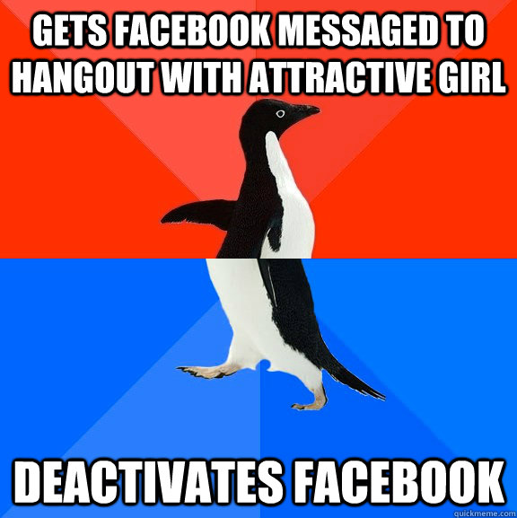 gets facebook messaged to hangout with attractive girl deactivates facebook - gets facebook messaged to hangout with attractive girl deactivates facebook  Socially Awesome Awkward Penguin