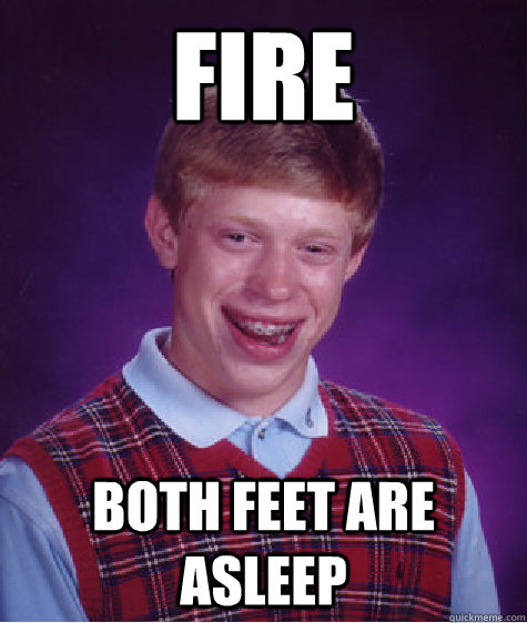 fire both feet are asleep  Bad Luck Brian