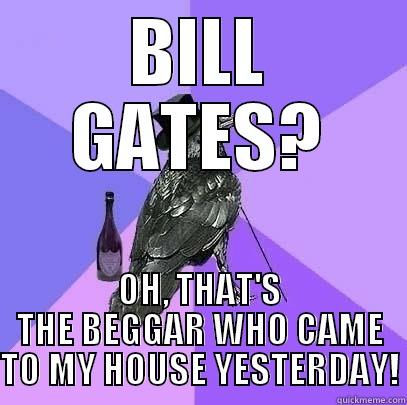 BILL GATES? OH, THAT'S THE BEGGAR WHO CAME TO MY HOUSE YESTERDAY! Rich Raven