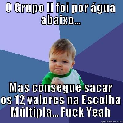 O GRUPO II FOI POR ÁGUA ABAIXO... MAS CONSEGUE SACAR OS 12 VALORES NA ESCOLHA MÚLTIPLA... FUCK YEAH Success Kid
