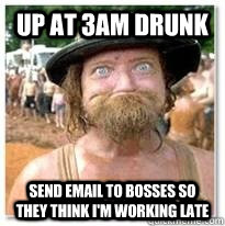 up at 3am drunk send email to bosses so they think I'm working late  